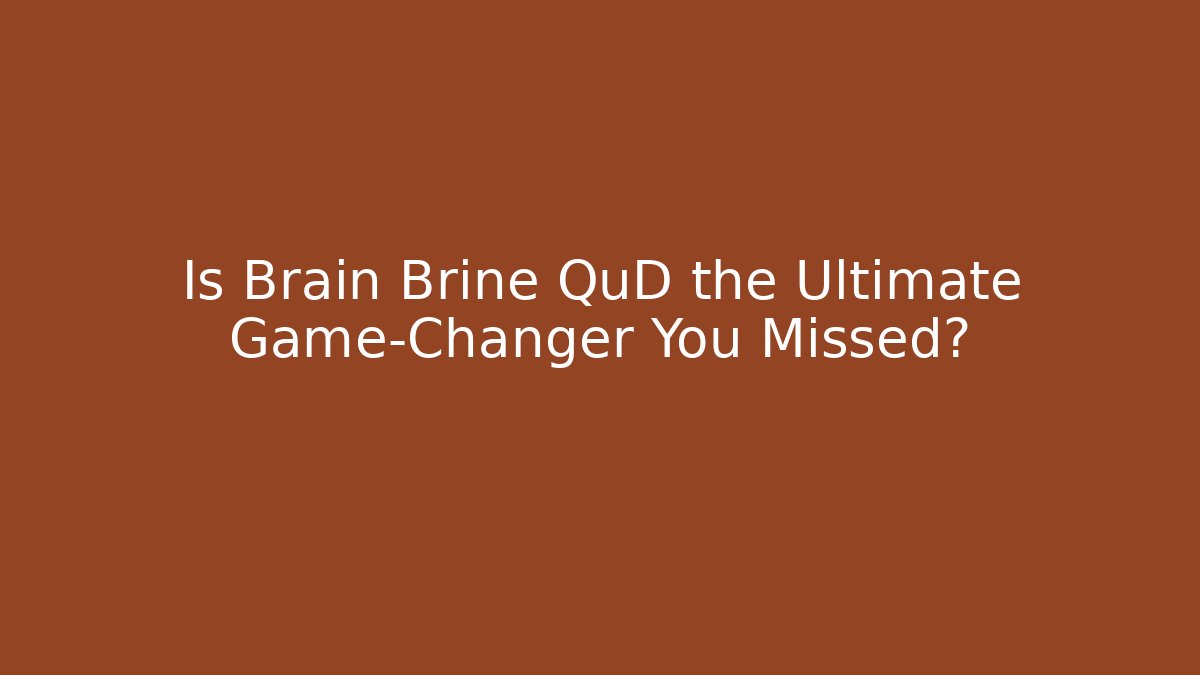 Is Brain Brine QuD the Ultimate Game-Changer You Missed?