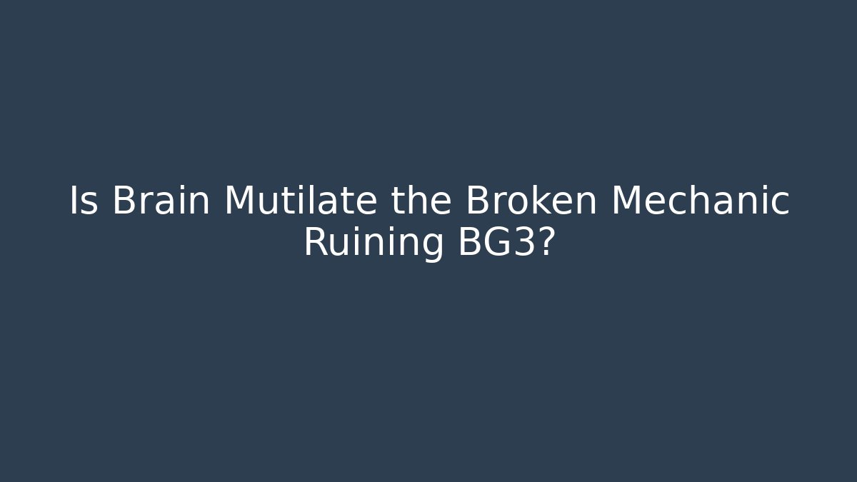 Is Brain Mutilate the Broken Mechanic Ruining BG3?
