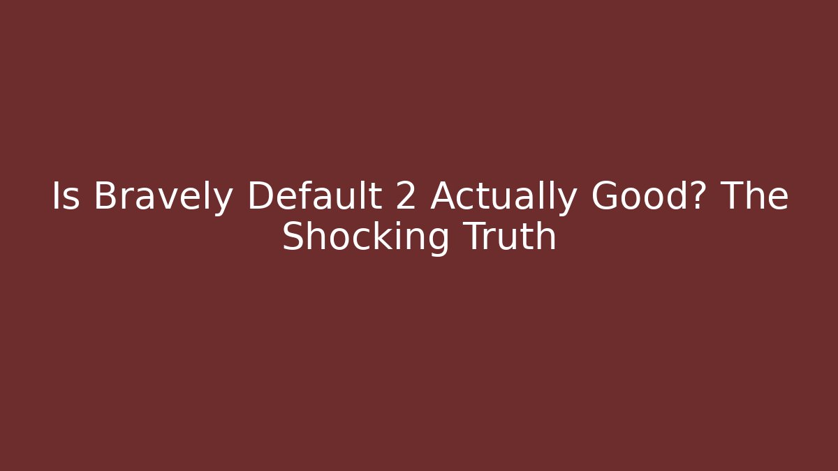 Is Bravely Default 2 Actually Good? The Shocking Truth