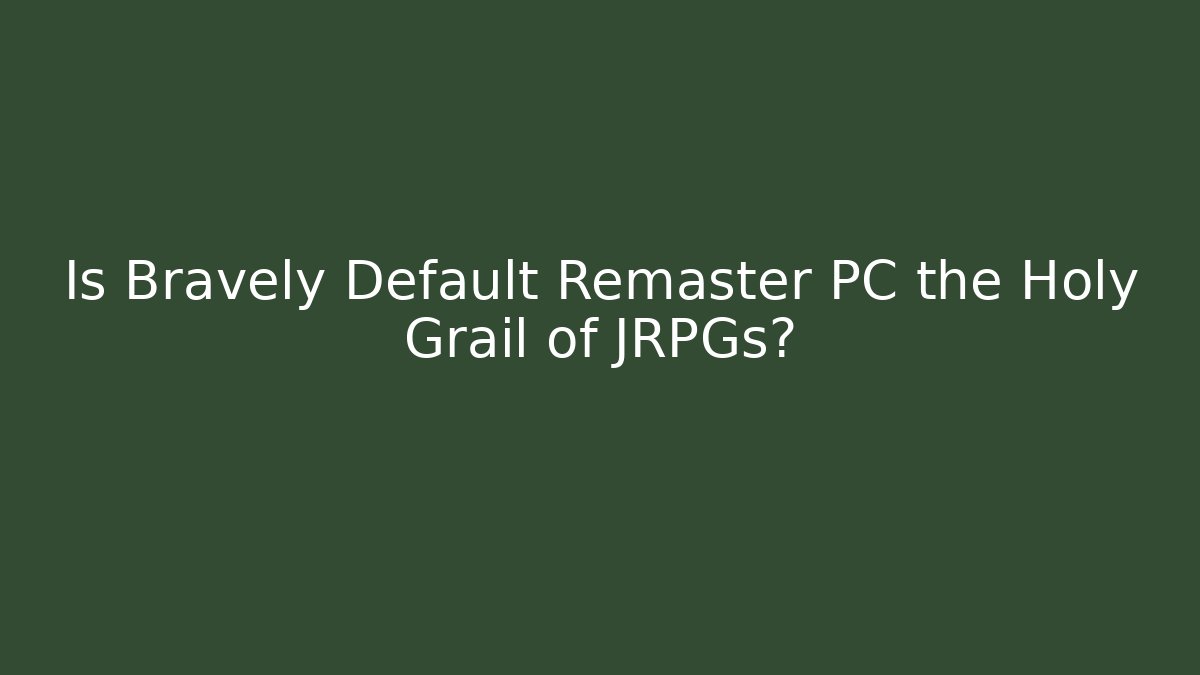Is Bravely Default Remaster PC the Holy Grail of JRPGs? - Critter Realm