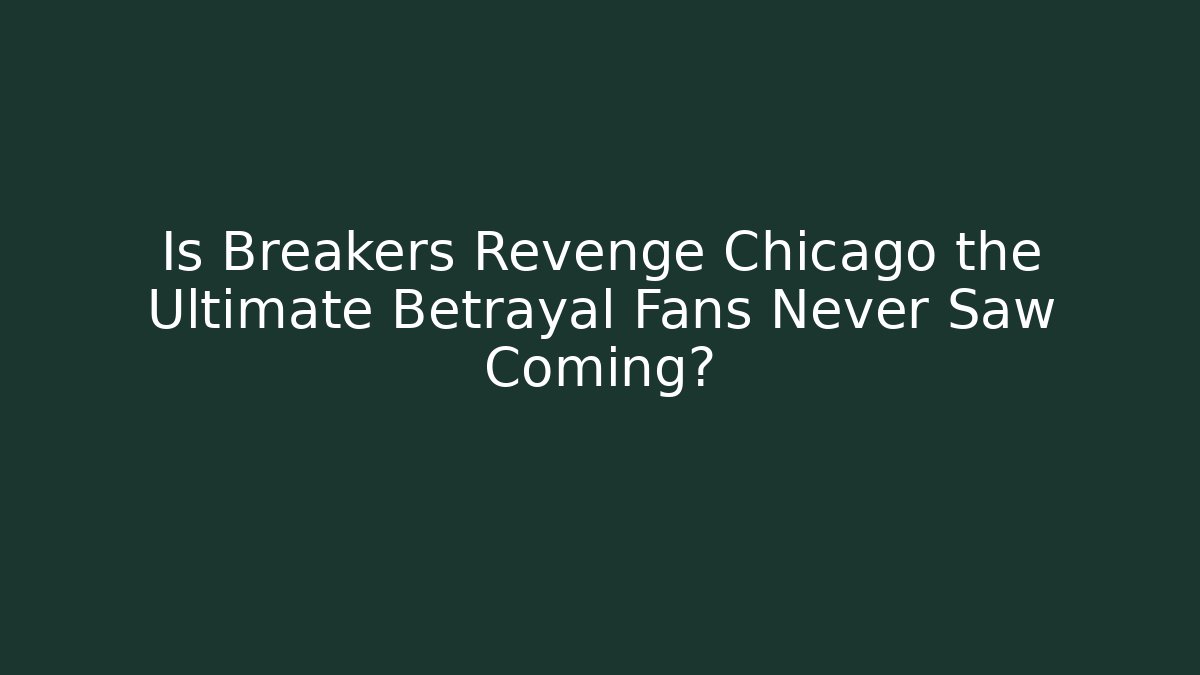 Is Breakers Revenge Chicago the Ultimate Betrayal Fans Never Saw Coming?