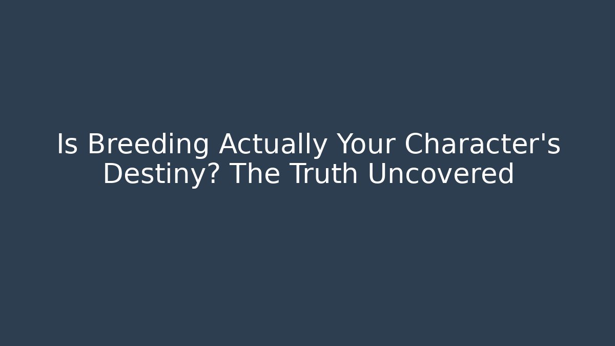 Is Breeding Actually Your Character's Destiny? The Truth Uncovered