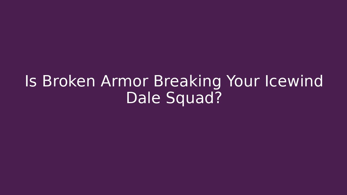 Is Broken Armor Breaking Your Icewind Dale Squad?