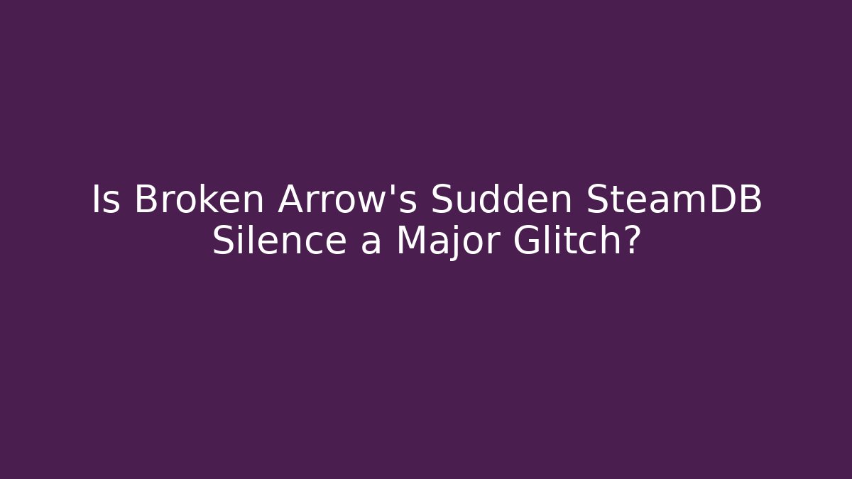Is Broken Arrow's Sudden SteamDB Silence a Major Glitch?