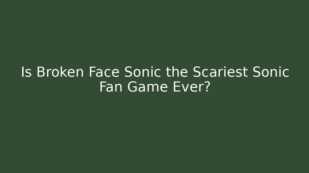 Is Broken Face Sonic the Scariest Sonic Fan Game Ever? - Critter Realm