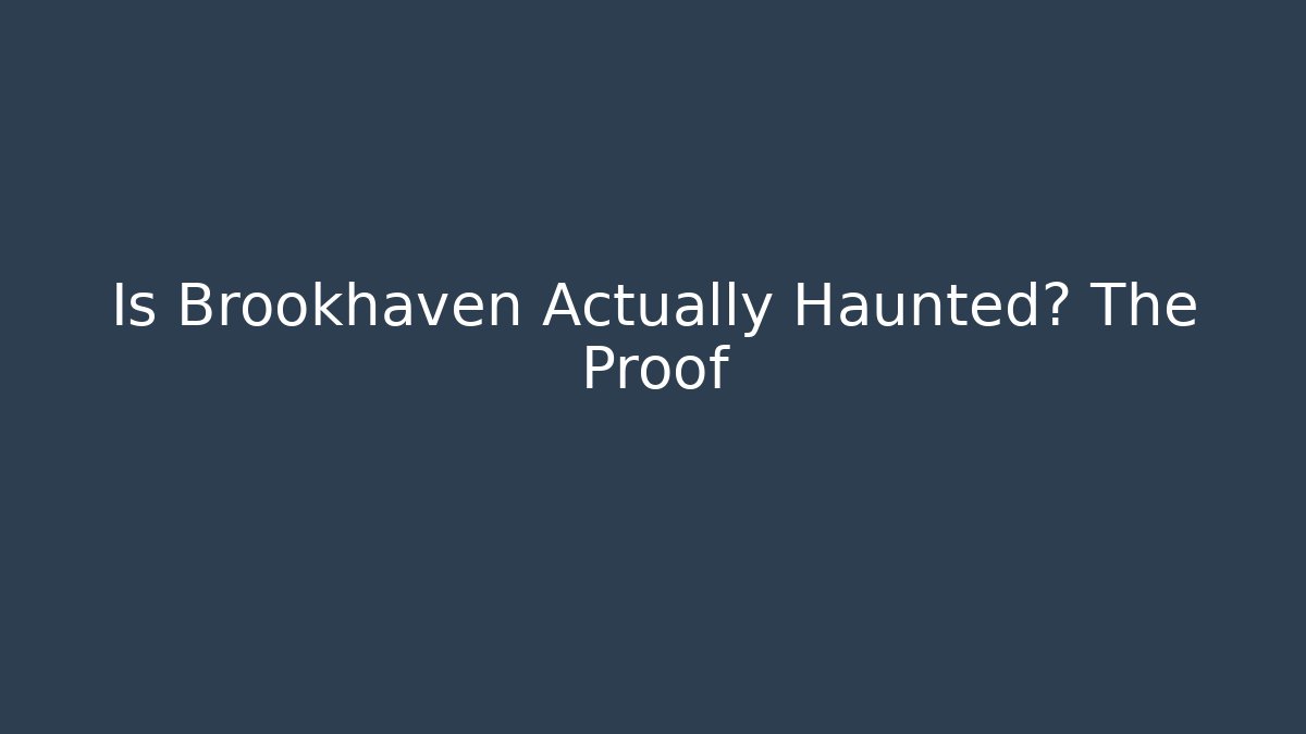 Is Brookhaven Actually Haunted? The Proof