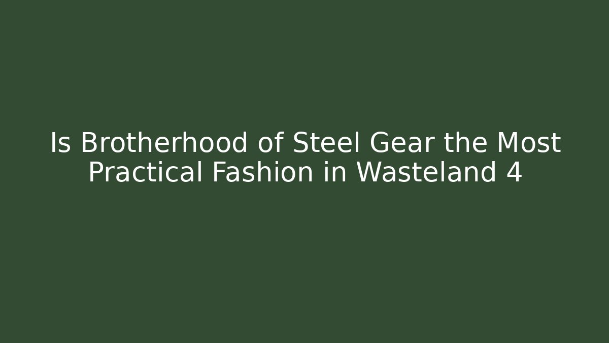 Is Brotherhood of Steel Gear the Most Practical Fashion in Wasteland 4