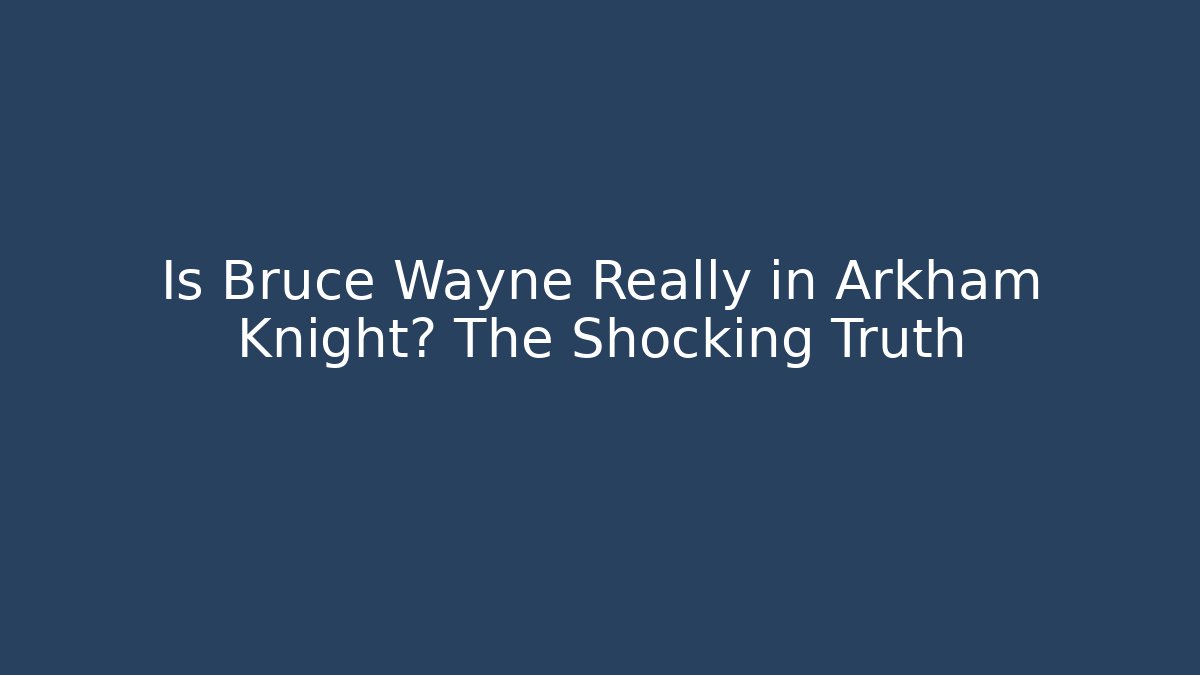 Is Bruce Wayne Really in Arkham Knight? The Shocking Truth - Critter Realm