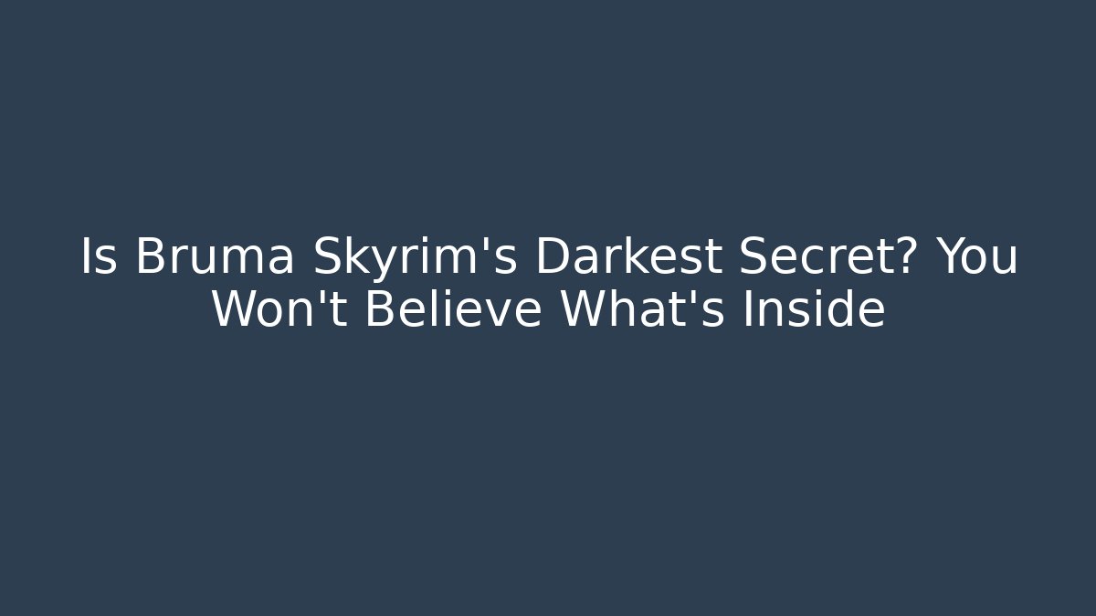 Is Bruma Skyrim's Darkest Secret? You Won't Believe What's Inside