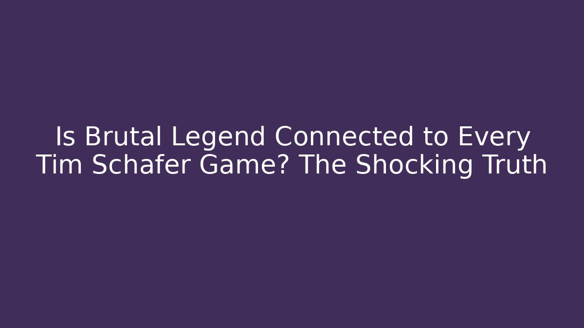 Is Brutal Legend Connected to Every Tim Schafer Game? The Shocking Truth