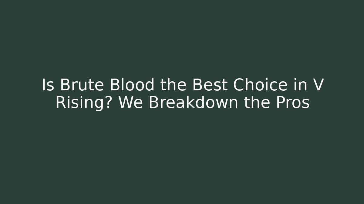 Is Brute Blood the Best Choice in V Rising? We Breakdown the Pros
