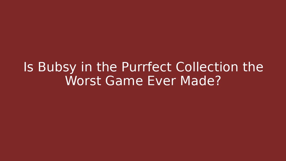 Is Bubsy in the Purrfect Collection the Worst Game Ever Made?
