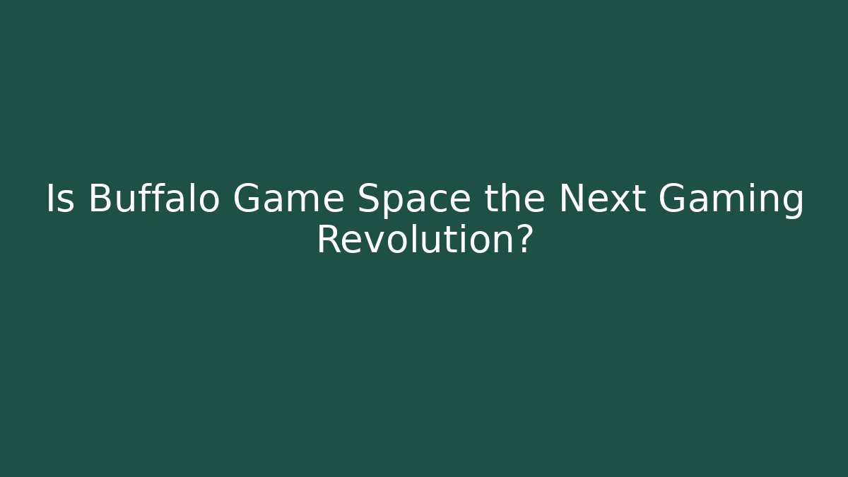 Is Buffalo Game Space the Next Gaming Revolution?