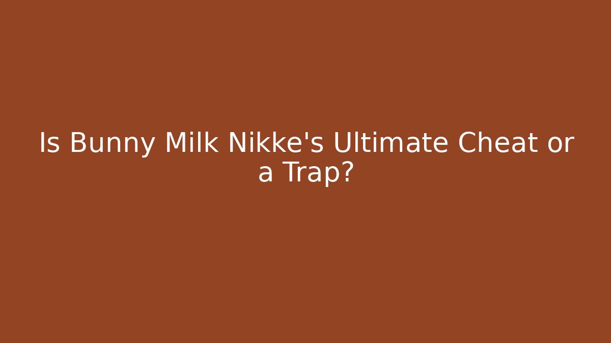 Is Bunny Milk Nikke's Ultimate Cheat or a Trap?
