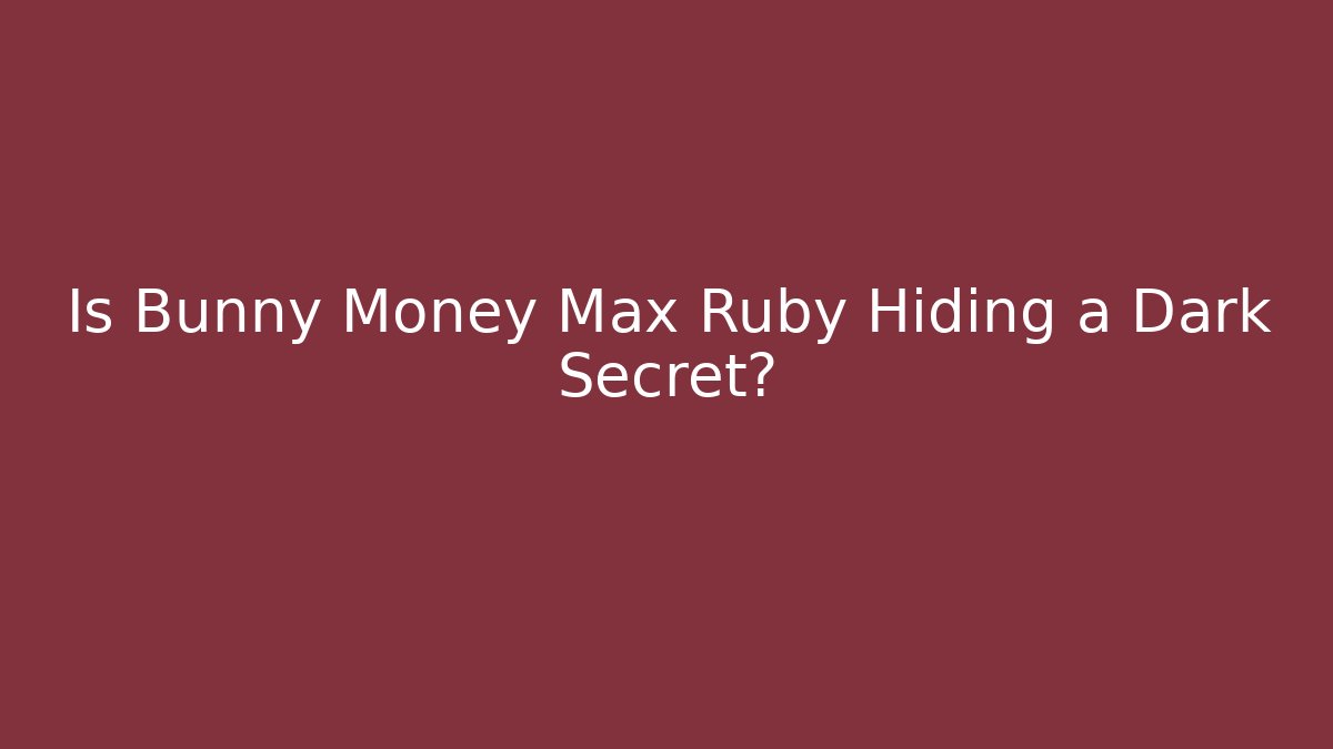 Is Bunny Money Max Ruby Hiding a Dark Secret?