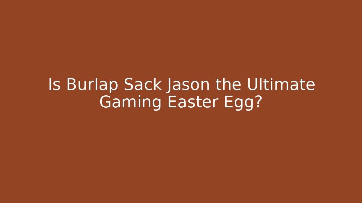 Is Burlap Sack Jason the Ultimate Gaming Easter Egg?