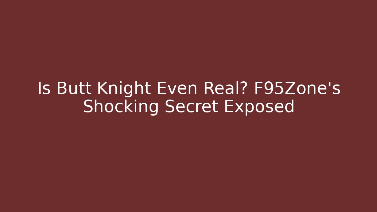 Is Butt Knight Even Real? F95Zone's Shocking Secret Exposed