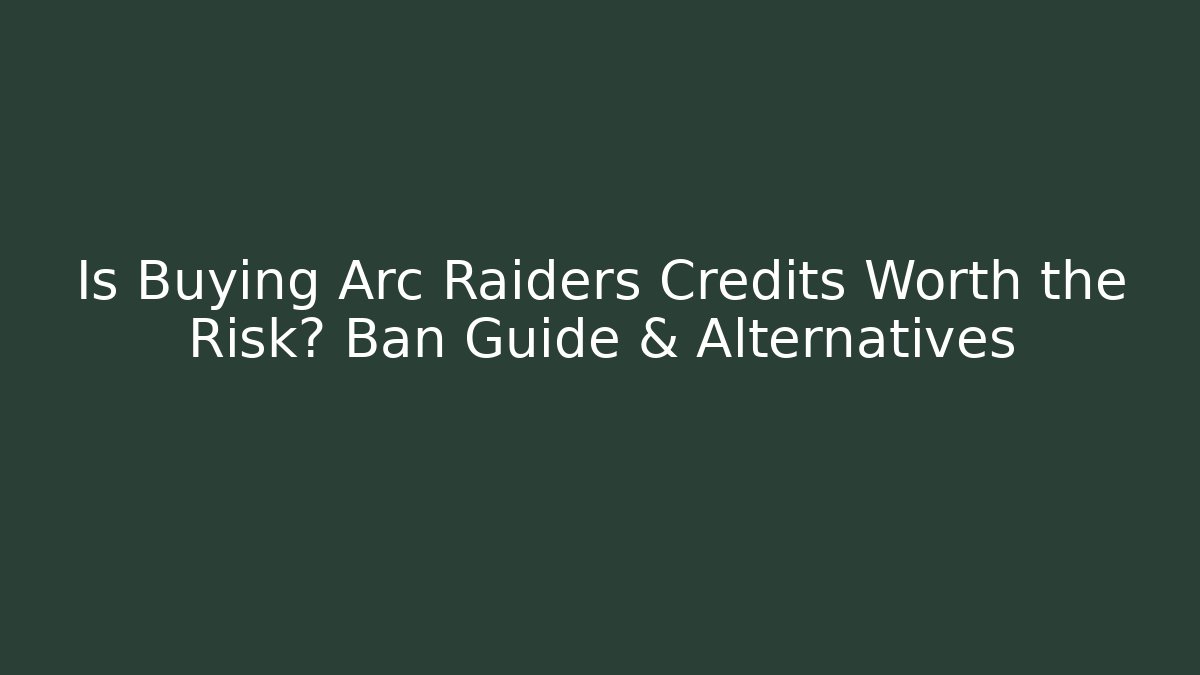 Is Buying Arc Raiders Credits Worth the Risk? Ban Guide & Alternatives