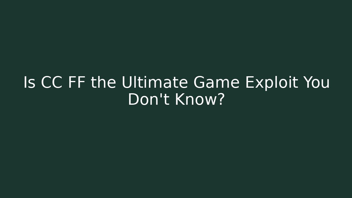 Is CC FF the Ultimate Game Exploit You Don't Know?