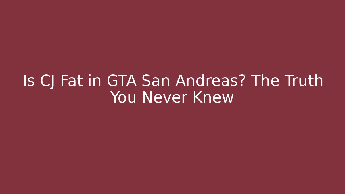 Is CJ Fat in GTA San Andreas? The Truth You Never Knew
