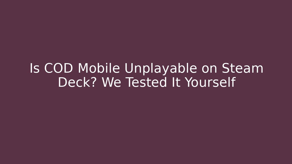 Is COD Mobile Unplayable on Steam Deck? We Tested It Yourself