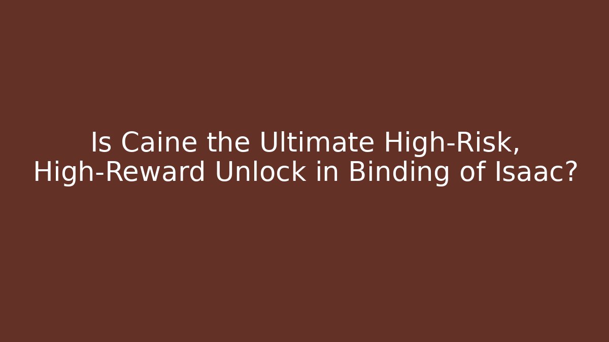 Is Caine the Ultimate High-Risk, High-Reward Unlock in Binding of Isaac?