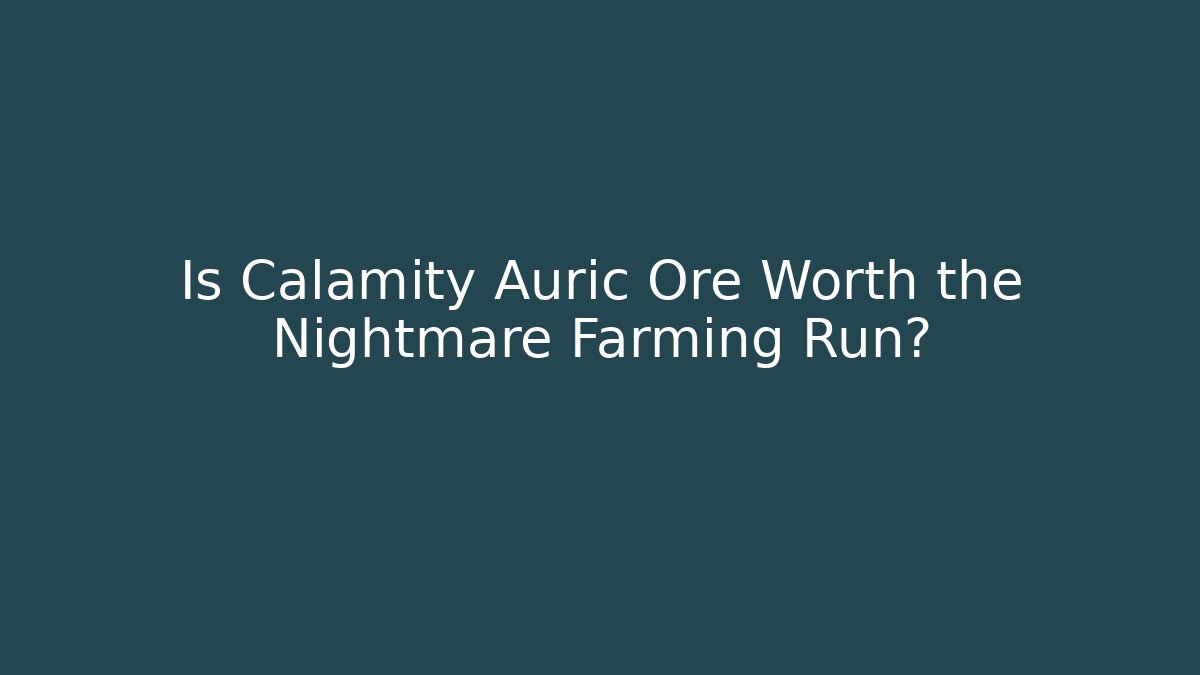 Is Calamity Auric Ore Worth the Nightmare Farming Run?
