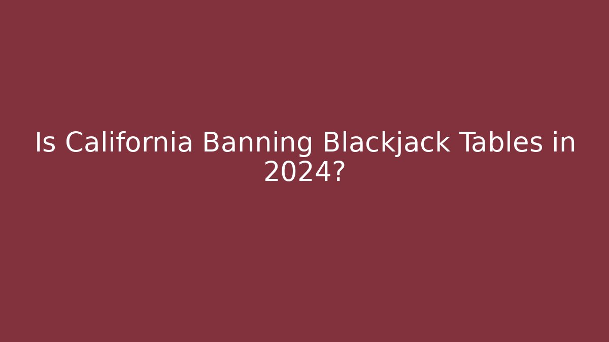 Is California Banning Blackjack Tables in 2024?