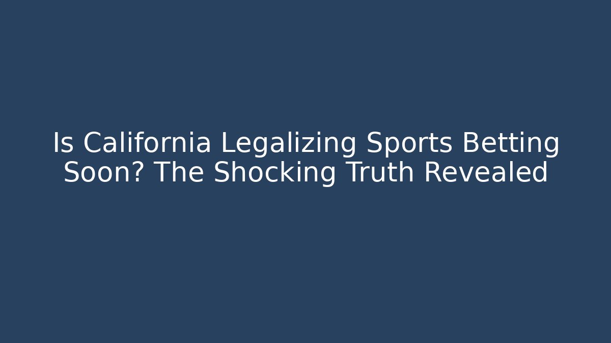 Is California Legalizing Sports Betting Soon? The Shocking Truth Revealed