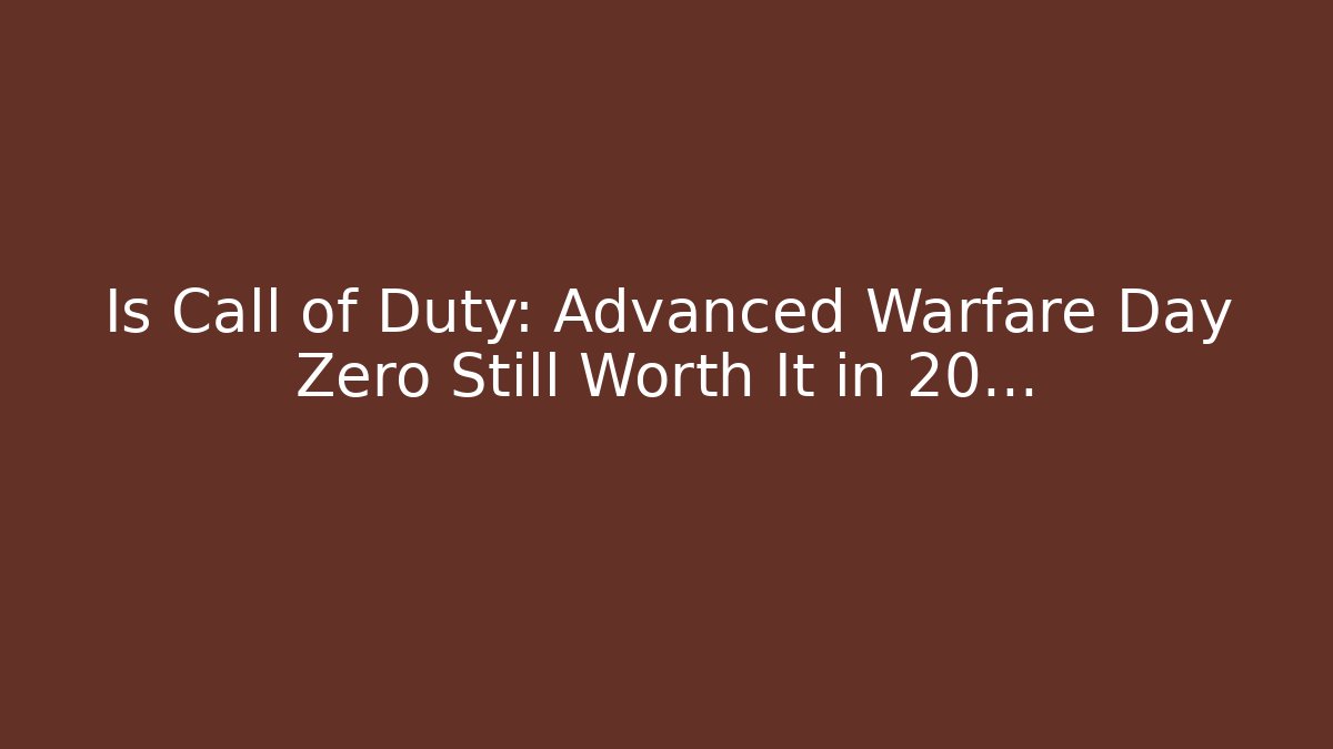 Is Call of Duty: Advanced Warfare Day Zero Still Worth It in 20…