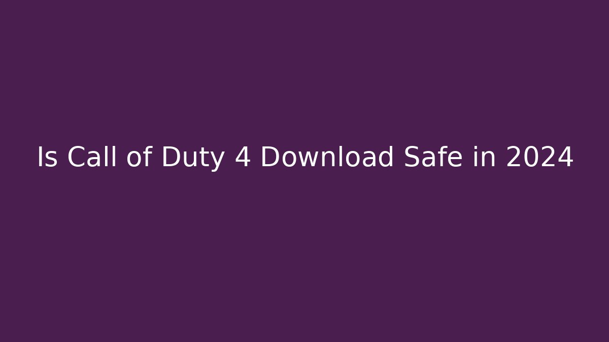 Is Call of Duty 4 Download Safe in 2024