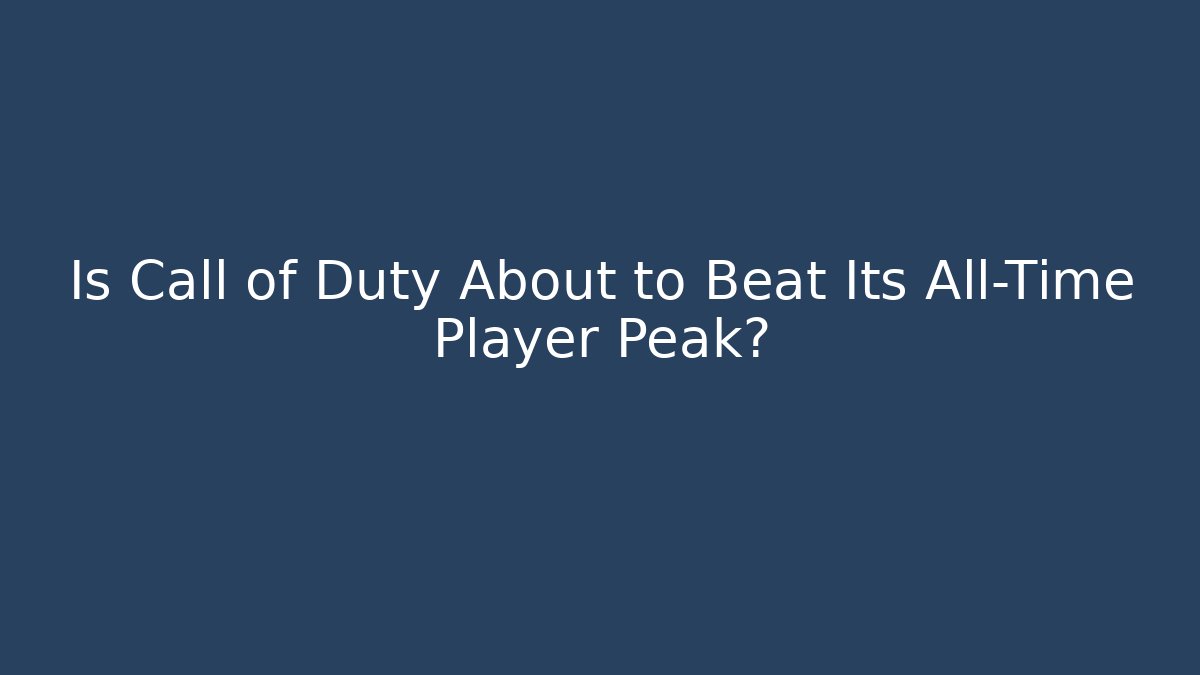 Is Call of Duty About to Beat Its All-Time Player Peak?