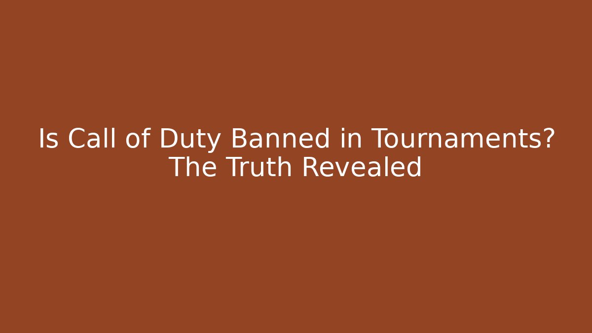 Is Call of Duty Banned in Tournaments? The Truth Revealed