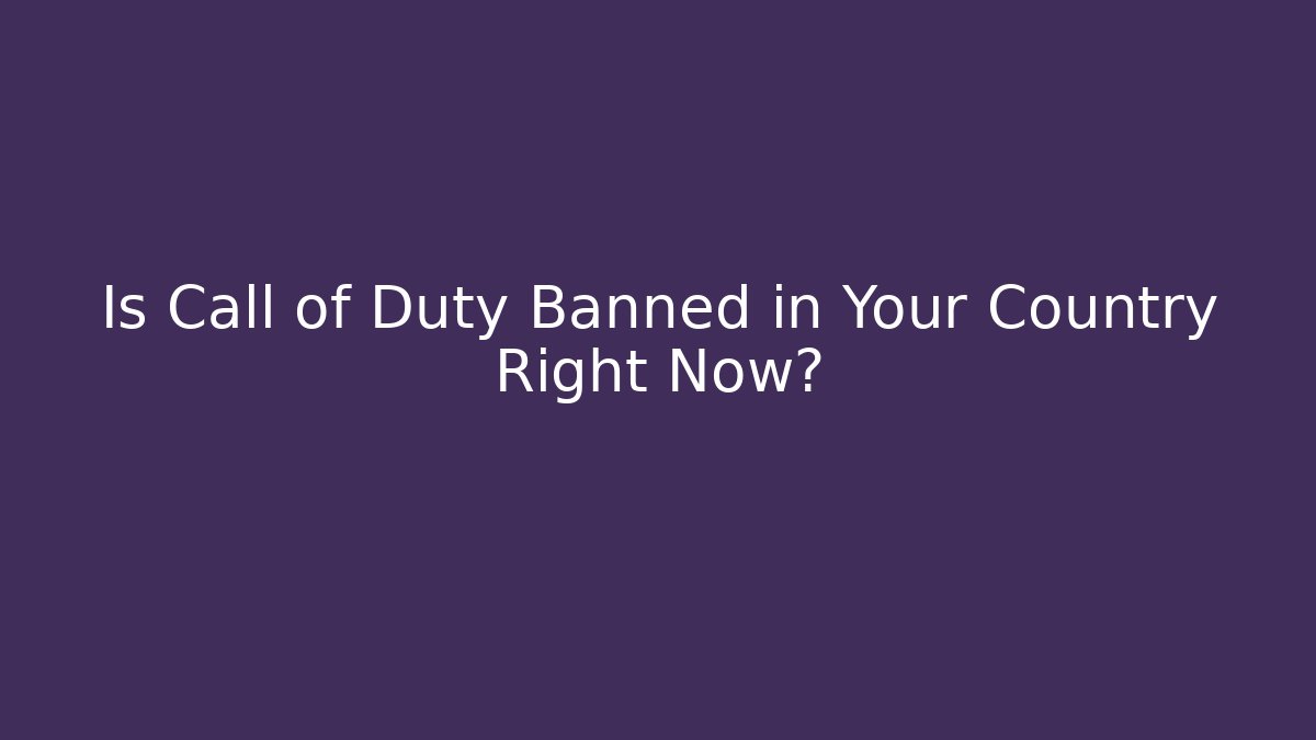 Is Call of Duty Banned in Your Country Right Now?