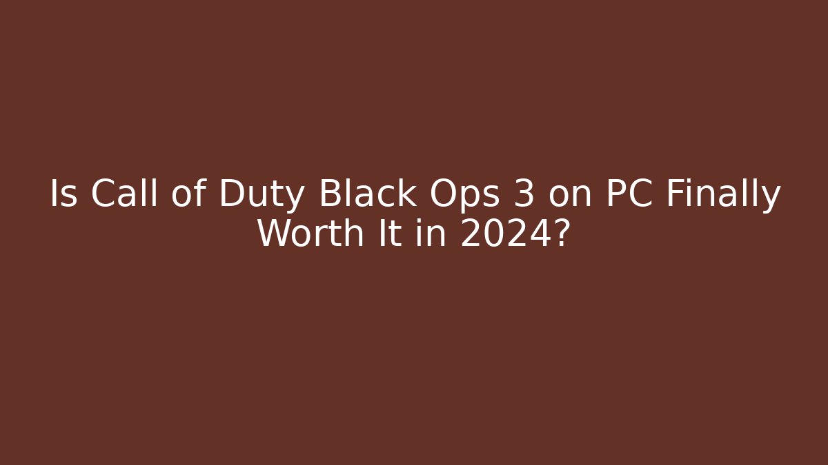 Is Call of Duty Black Ops 3 on PC Finally Worth It in 2024?