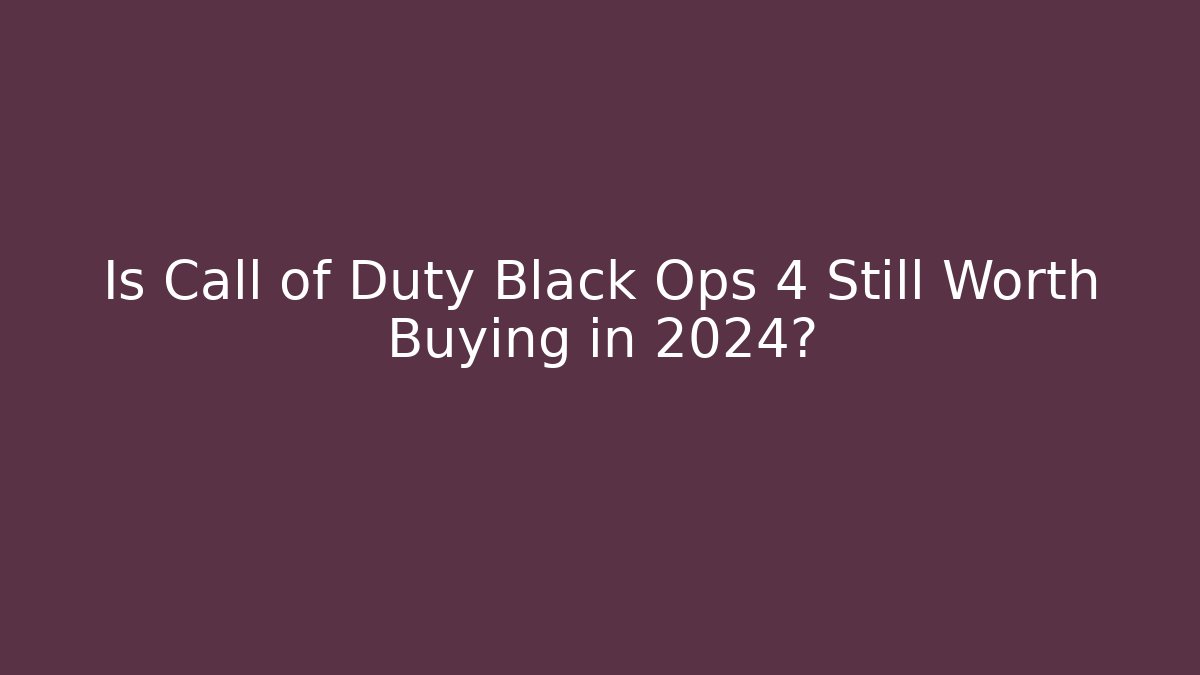 Is Call of Duty Black Ops 4 Still Worth Buying in 2024?