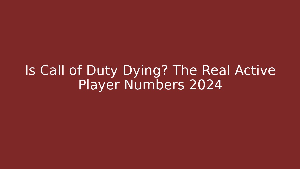 Is Call of Duty Dying? The Real Active Player Numbers 2024