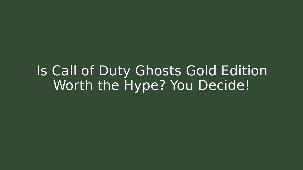 Is Call of Duty Ghosts Gold Edition Worth the Hype? You Decide!