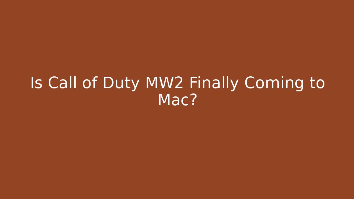 Is Call of Duty MW2 Finally Coming to Mac? - Critter Realm