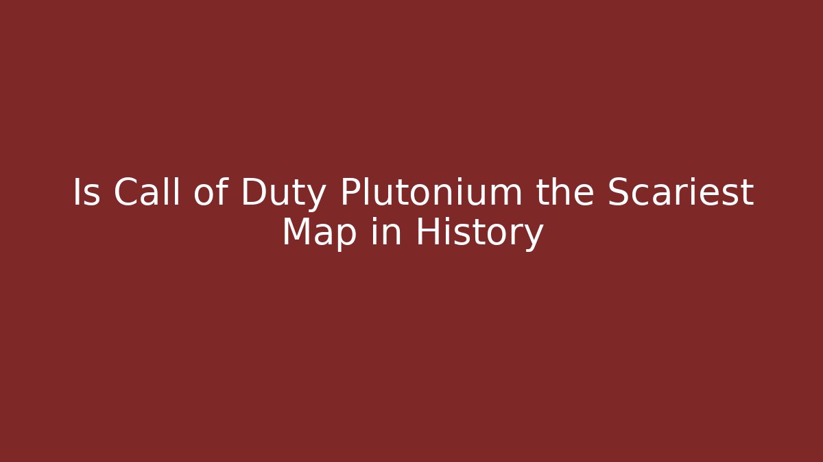 Is Call of Duty Plutonium the Scariest Map in History