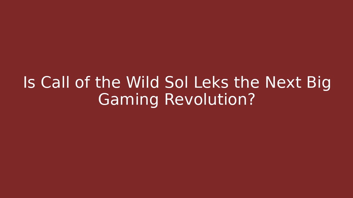 Is Call of the Wild Sol Leks the Next Big Gaming Revolution?