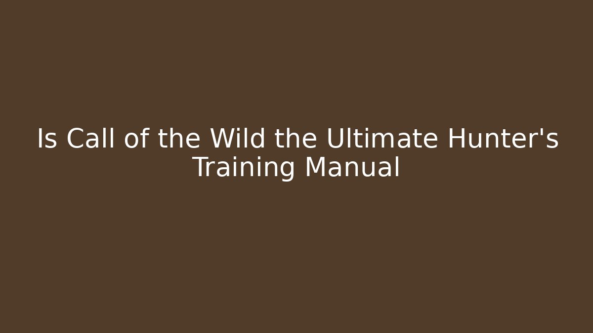 Is Call of the Wild the Ultimate Hunter's Training Manual