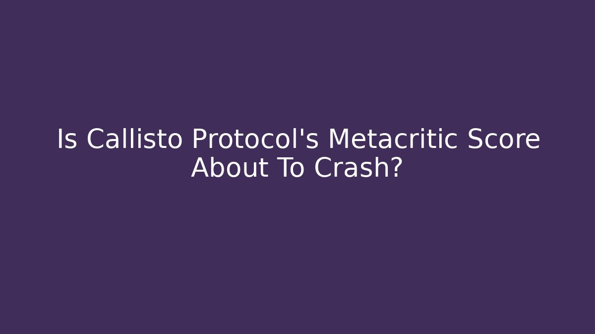 Is Callisto Protocol's Metacritic Score About To Crash?