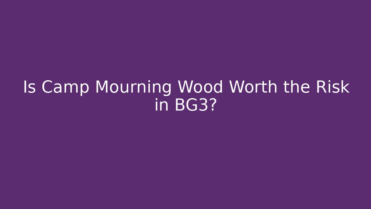 Is Camp Mourning Wood Worth the Risk in BG3?