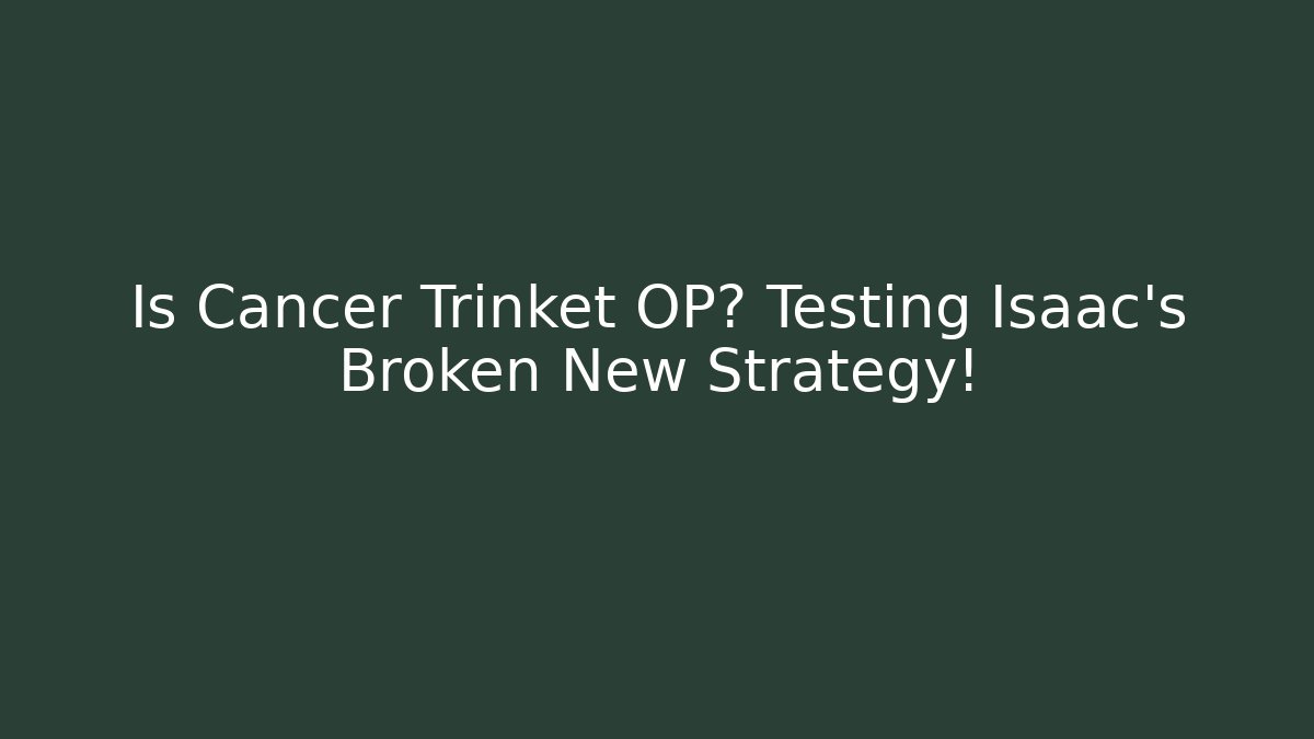 Is Cancer Trinket OP? Testing Isaac's Broken New Strategy!