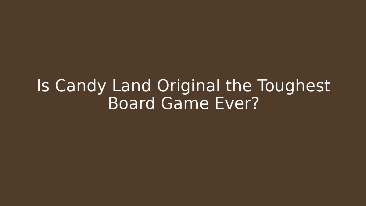 Is Candy Land Original the Toughest Board Game Ever?