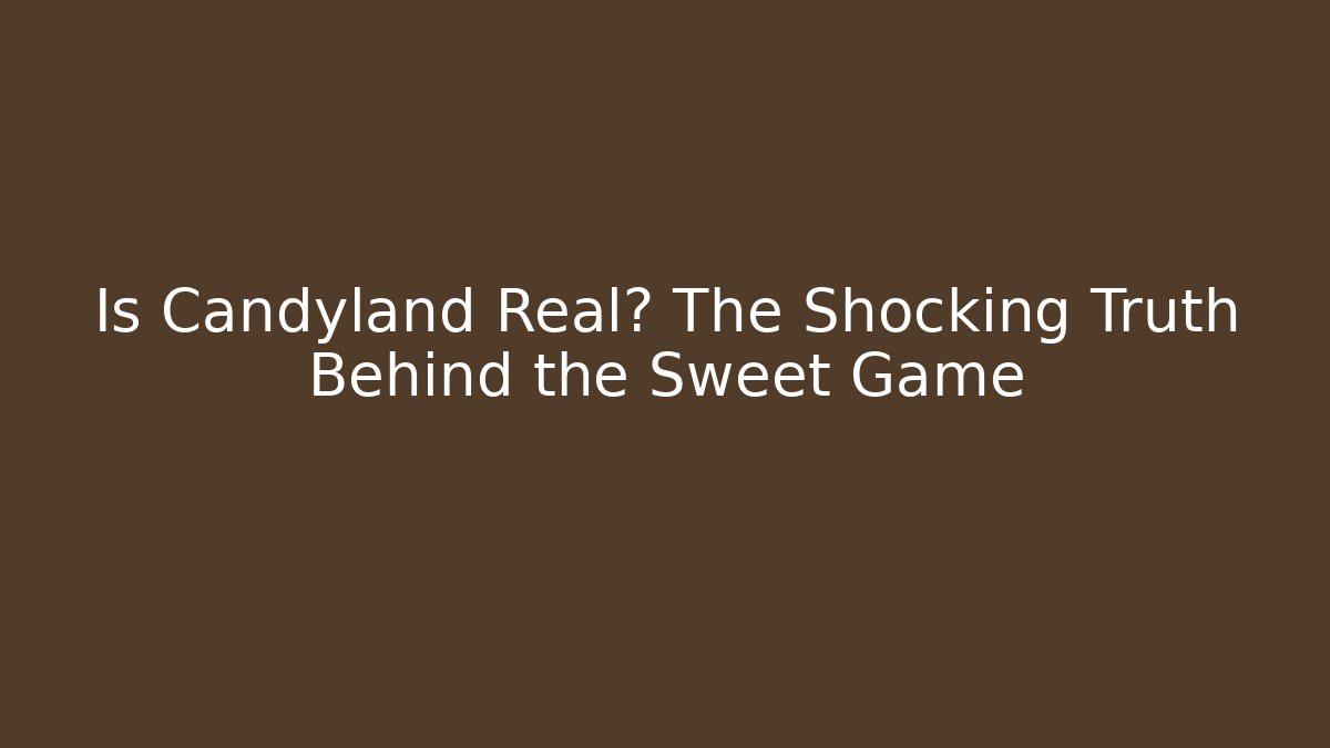 Is Candyland Real? The Shocking Truth Behind the Sweet Game