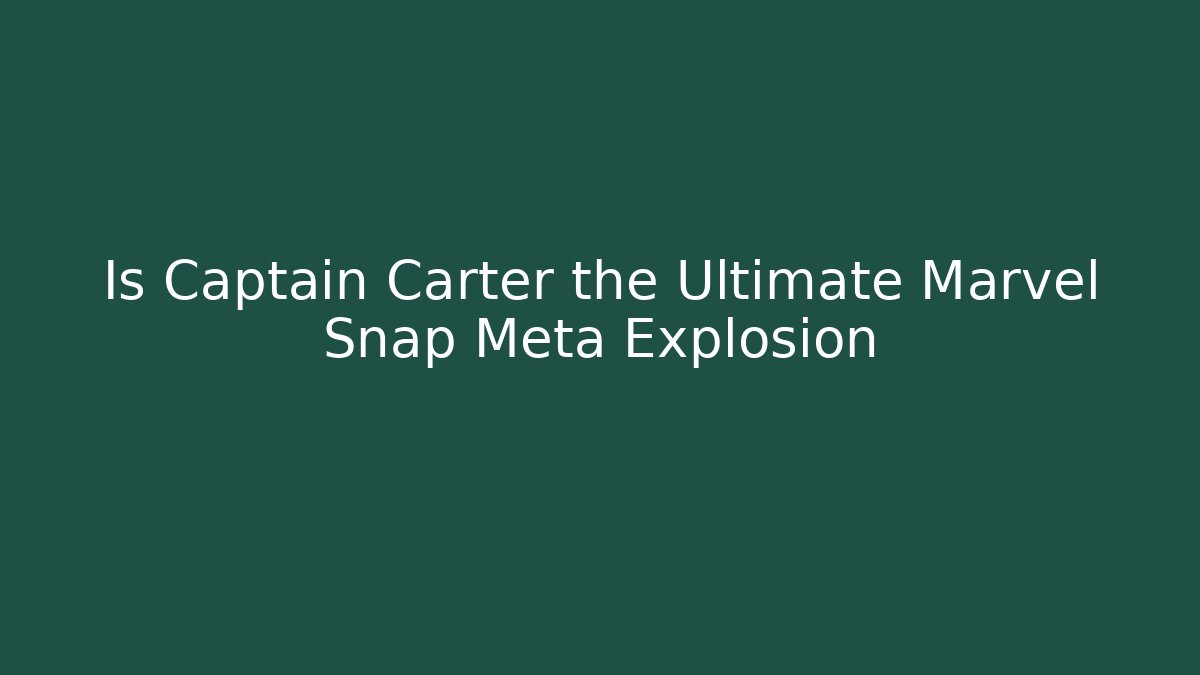 Is Captain Carter the Ultimate Marvel Snap Meta Explosion