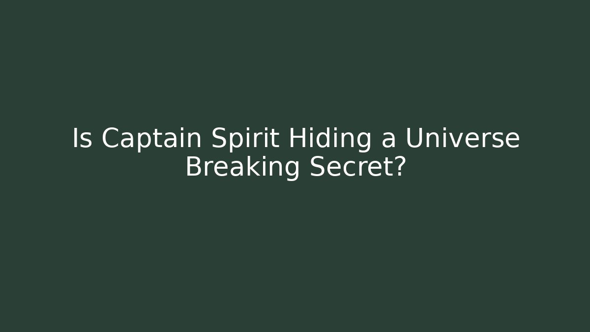 Is Captain Spirit Hiding a Universe Breaking Secret?