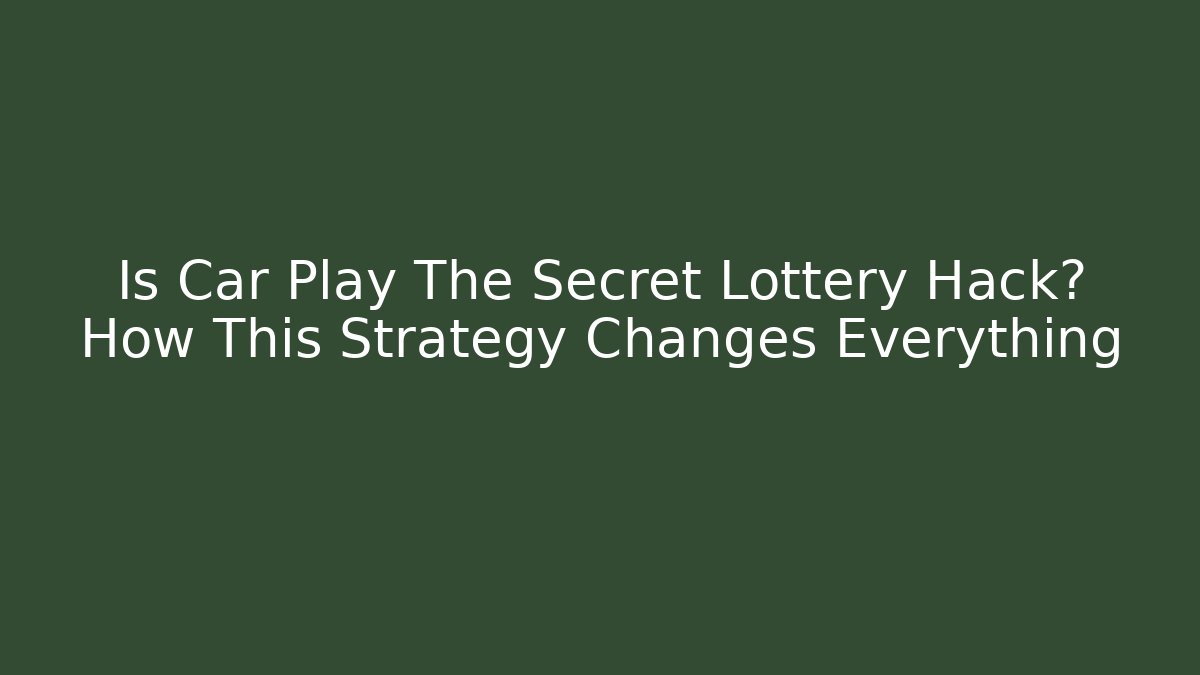 Is Car Play The Secret Lottery Hack? How This Strategy Changes Everything